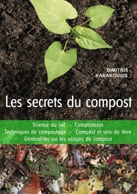 Dimitris Karakousis - Les secrets du compost - Science du sol, composteurs, techniques de compostage, compost et vers de terre, généralités sur les usages du compost....