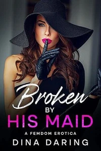 Broken By His Maid: A Femdom Erotica