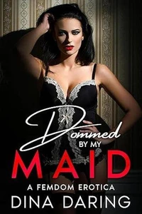 Dommed By My Maid: A Femdom Erotica