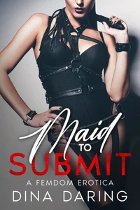 Maid to Submit: A Femdom Erotica