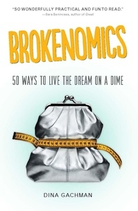 Dina Gachman - Brokenomics - 50 Ways to Live the Dream on a Dime.