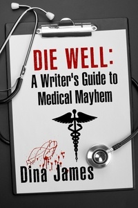  Dina James - Die Well: A Writer's Guide to Medical Mayhem.