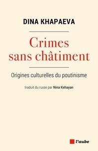 Dina Khapaeva - Crimes sans châtiment - Aux sources du poutinisme.