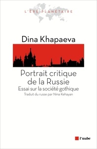 Dina Khapaeva - Portrait critique de la Russie - Essai sur la société gothique.