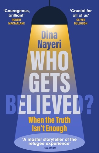 Dina Nayeri - Who Gets Believed? - When the Truth Isn’t Enough.