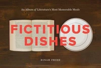 Fictitious Dishes: An Album of Literature's Most Memorable Meals H /anglais