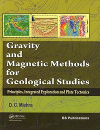 Dinesh Chandra Mishra - Gravity and Magnetic Methods for Geological Studies - Principles, Integrated Exploration and Plate Tectonics.