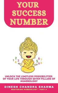 Your Success Number: Numerology for Beginners – A Complete Guide to Personal Numerology with Date of Birth Secrets &amp; Practical Exercises (Book 1)