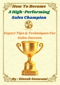  Dinesh Goswami - How to Become a High-Performing Sales Champion.