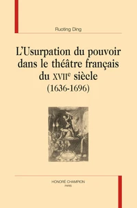 L'usurpation du pouvoir dans le théâtre français du XVIIe siècle (1636-1696)