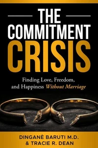 THE COMMITMENT CRISIS: Finding Love, Freedom, and Happiness Without Marriage