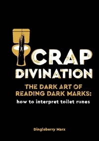Dingleberry Marx - Crap Divination - The Dark Art of Reading Dark Marks: How to Interpret Toilet Runes.