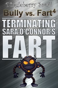  Dingleberry Small - Bully vs. Fart 4: Terminating Sara O'Connor's Fart - Bully vs. Fart, #4.