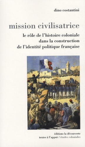 Dino Costantini - Mission civilisatrice - Le rôle de l'histoire coloniale dans la construction de l'identité politique française.