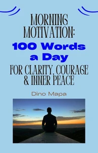 Morning Motivation: 100 Words a Day for Clarity, Courage &amp; Inner Peace