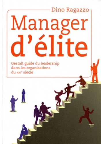Dino Ragazzo - Manager d'élite - Gestalt guide du leadership dans les organisations du XXIe siècle.