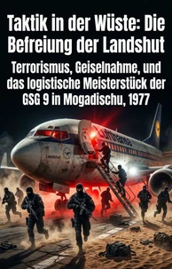 Taktik in der Wüste: Die Befreiung der Landshut