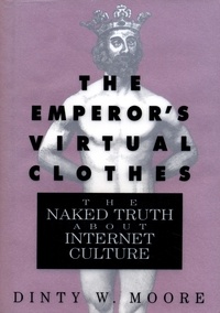 Dinty W. Moore - The Emperor's Virtual Clothes - The Naked Truth About Internet Culture.