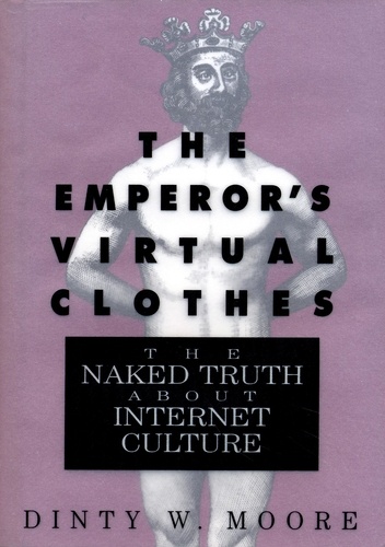 The Emperor's Virtual Clothes. The Naked Truth About Internet Culture