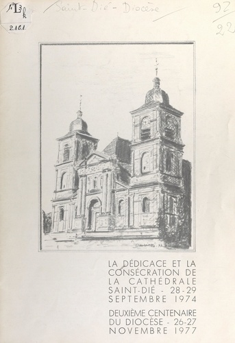 La dédicace et la consécration de la cathédrale Saint-Dié, 28-29 septembre 1974. Deuxième centenaire du diocèse, 26-27 novembre 1977