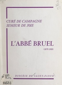  Diocèse de Saint-Flour (Cantal et  Collectif - L'abbé Bruel, 1879-1958, curé de campagne, semeur de joie.