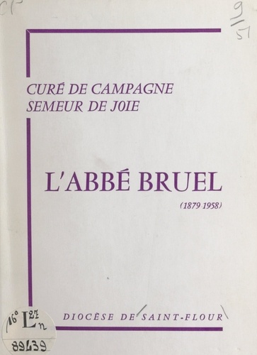 L'abbé Bruel, 1879-1958, curé de campagne, semeur de joie