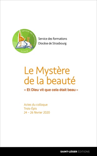  Diocèse de Strasbourg - Le mystère de la beauté - "Et Dieu vit que cela était beau" - Actes du colloque Trois-Epis, 24-26 février 2020.