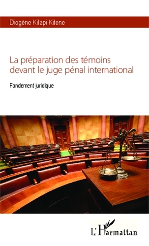 Diogène Kilapi Kitene - La préparation des témoins devant le juge pénal international - Fondement juridique.