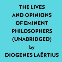  Diogenes Laërtius et  AI Marcus - The Lives And Opinions Of Eminent Philosophers (Unabridged).