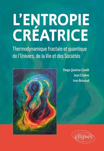 L'entropie créatrice. Thermodynamique fractale et quantique de l'univers, de la vie et des sociétés