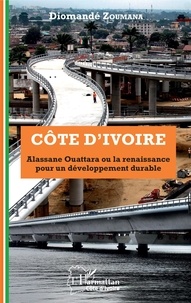 Diomande Zoumana - Côte d'Ivoire Alassane Ouattara ou la renaissance pour un développement durable.