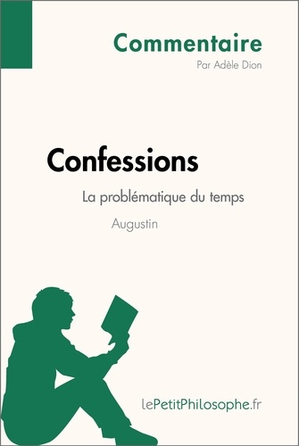 Commentaire philosophique  Confessions d'Augustin - La problématique du temps (Commentaire). Comprendre la philosophie avec lePetitPhilosophe.fr