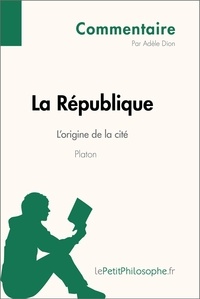 Dion Adèle et  Lepetitphilosophe - Commentaire philosophique  : La République de Platon - L'origine de la cité (Commentaire) - Comprendre la philosophie avec lePetitPhilosophe.fr.