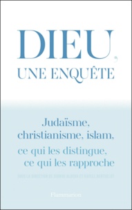 Dionigi Albera et Katell Berthelot - Dieu, une enquête - Judaïsme, christianisme, islam : ce qui les distingue, ce qui les rapproche.