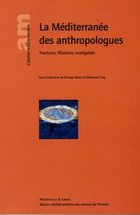 Dionigi Albera et Mohamed Tozy - La Méditerranée des anthropologues - Fractures, filiations, contiguïtés.