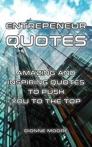  Dionne Moore - Entrepreneur Quotes: Amazing and Inspiring Quotes to Push To The Top.