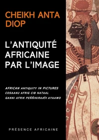 L'ANTIQUITE AFRICAINE PAR L'IMAGE : AFRICAN ANTIQUITY IN PICTURES : COSAANU AFRIG CIB NATAAL : GANNI AFRIK PENNINIRAADI AYAAWO.
