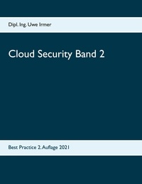 Dipl. Ing. Uwe Irmer - Cloud Security Band 2 - Best Practice 2. Auflage 2021.