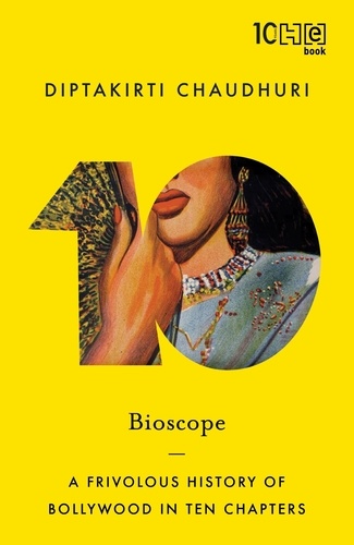 Bioscope. A Frivolous History of Bollywood in Ten Chapters
