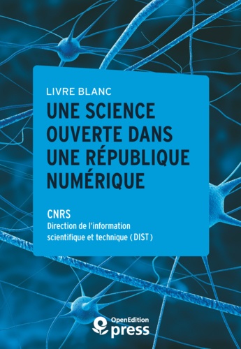 Direction de l’Information Sci Cnrs - Livre blanc — Une Science ouverte dans une République numérique.