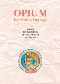 Dirik von Oettingen - Opium bei Mutter Fourage - Katalog zur Ausstellung.