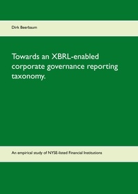 Dirk Beerbaum - Towards an XBRL-enabled corporate governance reporting taxonomy. - An empirical study of NYSE-listed Financial Institutions.