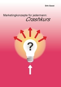 Dirk Geest - Marketingkonzepte für jedermann: Crashkurs.