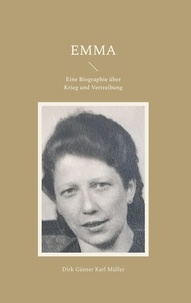 Dirk Günter Karl Müller - Emma - Eine Biographie über Krieg und Vertreibung.