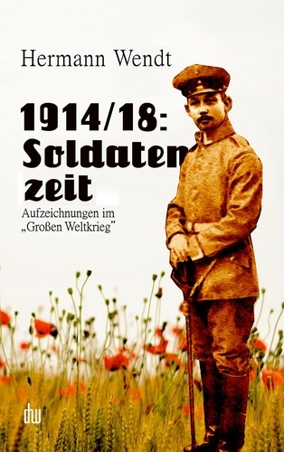 1914/18: Soldatenzeit. Aufzeichnungen im "Großen Weltkrieg"