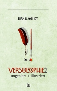 Dirk H. Wendt - Versolophie 2 - ungeniert + illustriert.
