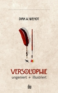 Dirk H. Wendt - Versolophie - ungeniert + illustriert.