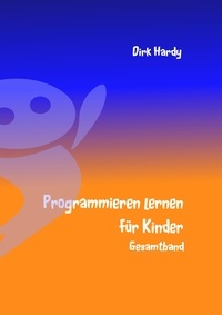 Dirk Hardy et Barbara Hardy - Programmieren lernen für Kinder - Gesamtband.