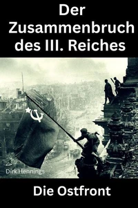 Der Zusammenbruch des III. Reiches  - die Ostfront