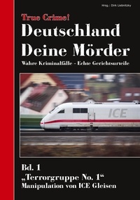Dirk Liebnitzky - True Crime! Deutschland Deine Mörder - Wahre Kriminalfälle - Echte Gerichtsurteile Bd. 1.